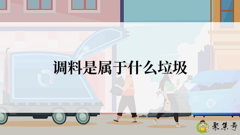详细阅读:调料是属于什么垃圾 调料是属于什么垃圾