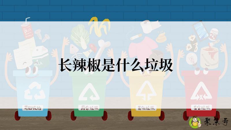 详细阅读:长辣椒是什么垃圾 长辣椒是什么垃圾