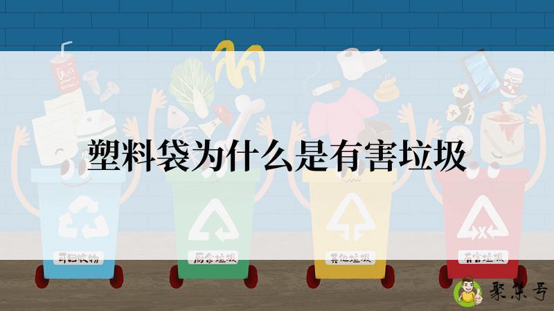 详细阅读:塑料袋为什么是有害垃圾 塑料袋为什么是有害垃圾