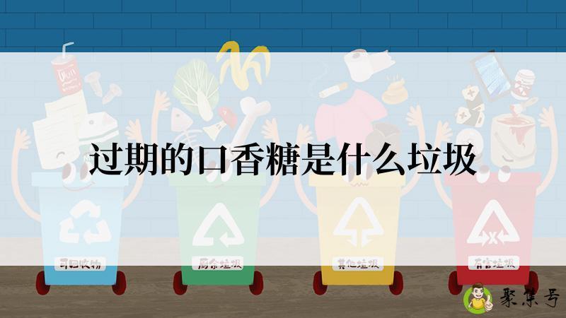 详细阅读:过期的口香糖是什么垃圾 过期的口香糖是什么垃圾