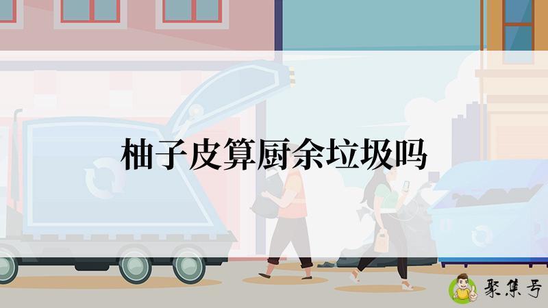 柚子皮算厨余垃圾吗