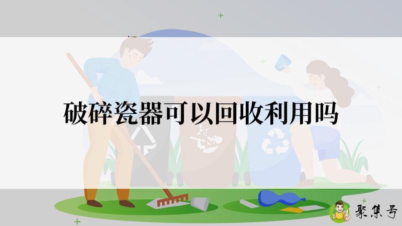 破碎瓷器可以回收利用吗