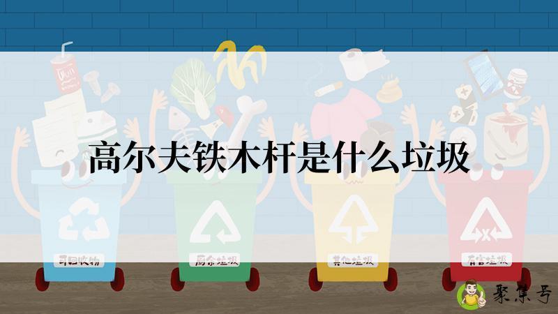 高尔夫铁木杆是什么垃圾