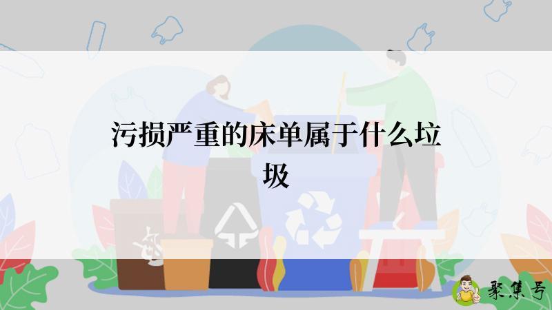 详细阅读:污损严重的床单属于什么垃圾 污损严重的床单属于什么垃圾
