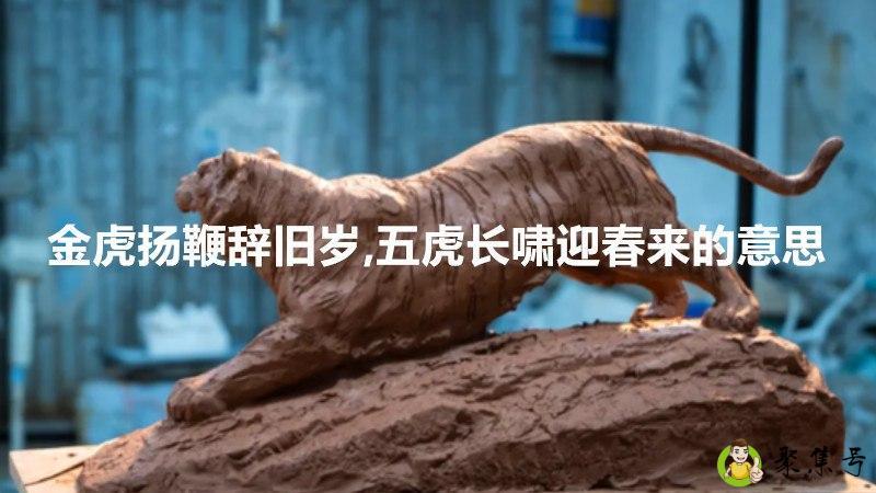 金虎扬鞭辞旧岁,五虎长啸迎春来的意思