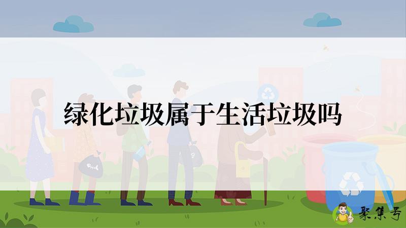 绿化垃圾属于生活垃圾吗