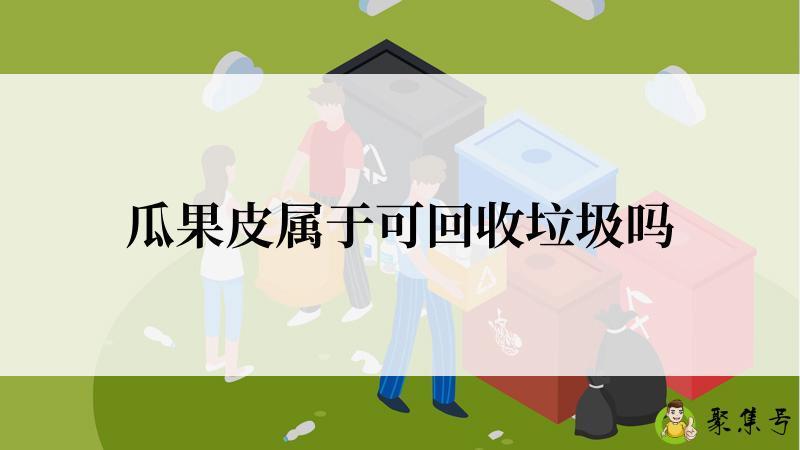 详细阅读:瓜果皮属于可回收垃圾吗 瓜果皮属于可回收垃圾吗