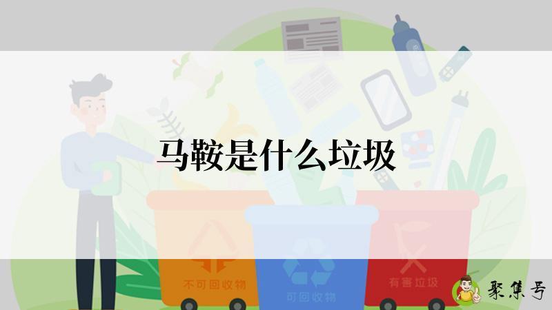 详细阅读:马鞍是什么垃圾 马鞍是什么垃圾
