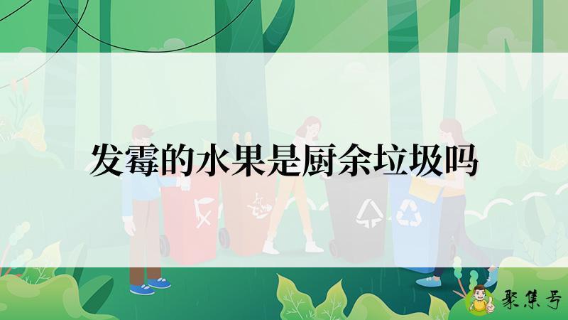 发霉的水果是厨余垃圾吗