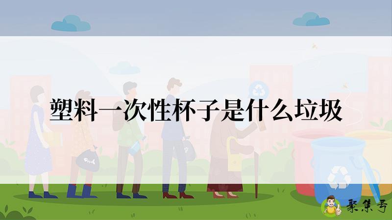 塑料一次性杯子是什么垃圾