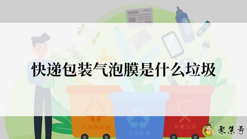 快递包装气泡膜是什么垃圾