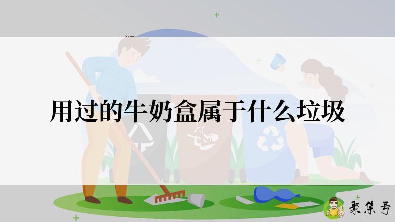 详细阅读:用过的牛奶盒属于什么垃圾 用过的牛奶盒属于什么垃圾