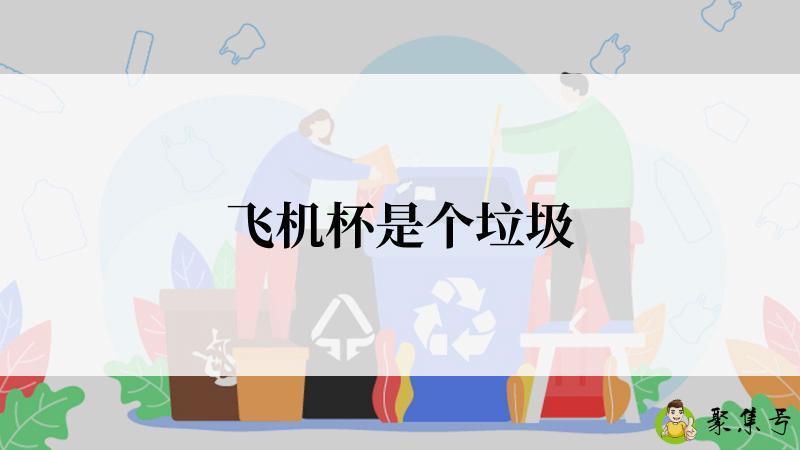 详细阅读:飞机杯是个垃圾 飞机杯是个垃圾