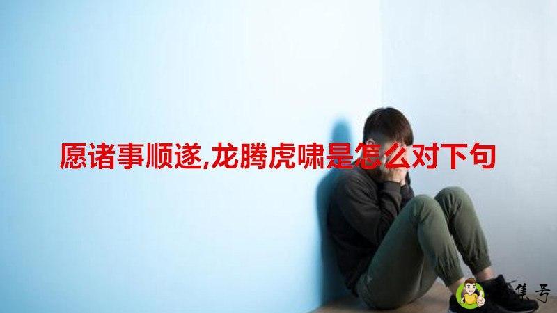 详细阅读:愿诸事顺遂,龙腾虎啸是怎么对下句 愿诸事顺遂,龙腾虎啸是怎么对下句