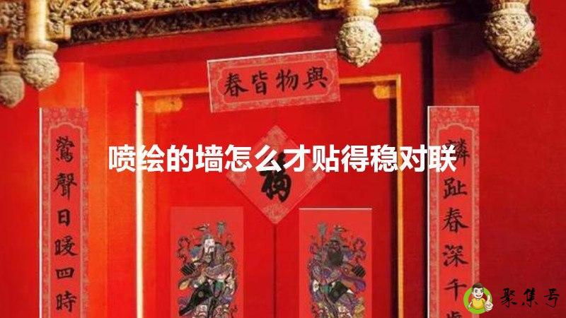 详细阅读:喷绘的墙怎么才贴得稳对联 喷绘的墙怎么才贴得稳对联