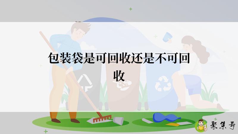包装袋是可回收还是不可回收