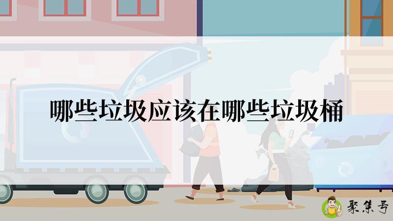 详细阅读:哪些垃圾应该在哪些垃圾桶 哪些垃圾应该在哪些垃圾桶