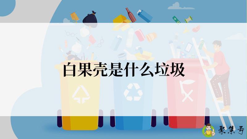 详细阅读:白果壳是什么垃圾 白果壳是什么垃圾