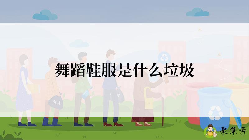 舞蹈鞋服是什么垃圾