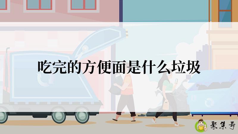 详细阅读:吃完的方便面是什么垃圾 吃完的方便面是什么垃圾
