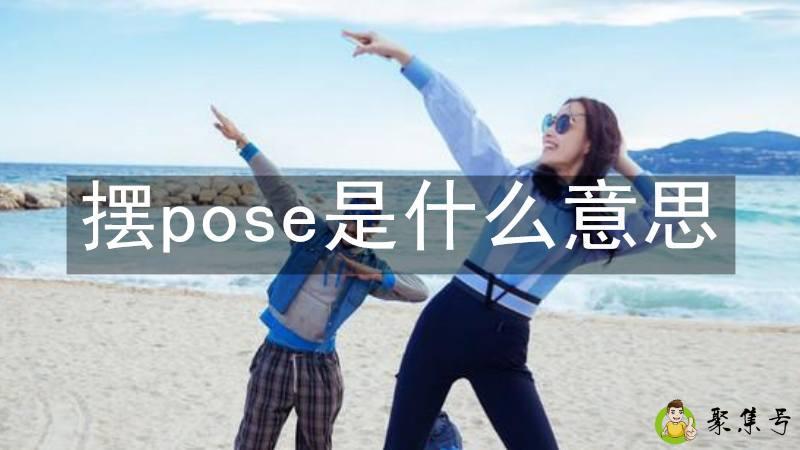 详细阅读:摆pose是什么意思 摆pose是什么意思