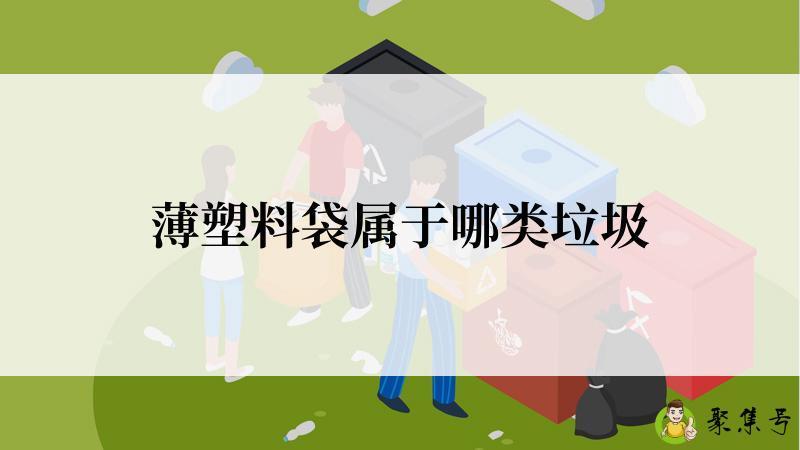 详细阅读:薄塑料袋属于哪类垃圾 薄塑料袋属于哪类垃圾