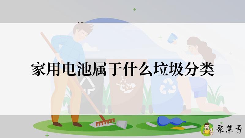 家用电池属于什么垃圾分类