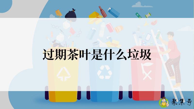 过期茶叶是什么垃圾
