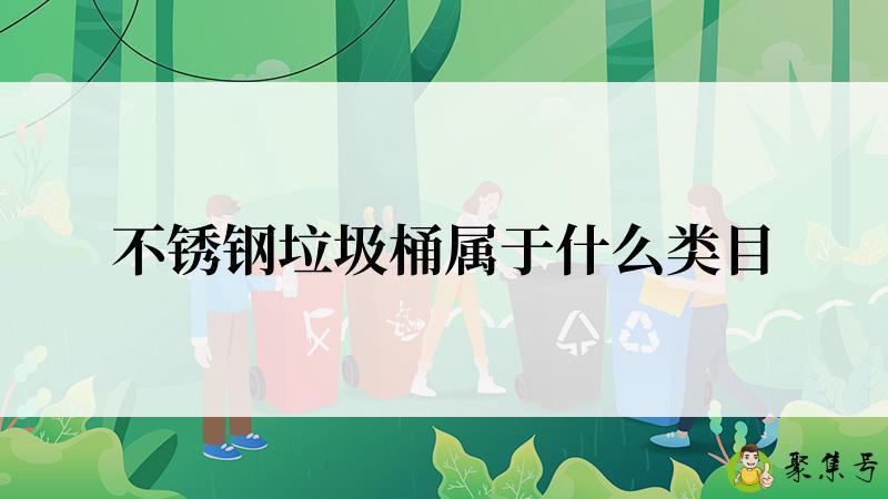 不锈钢垃圾桶属于什么类目