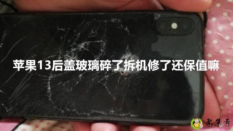 苹果13后盖玻璃碎了拆机修了还保值嘛