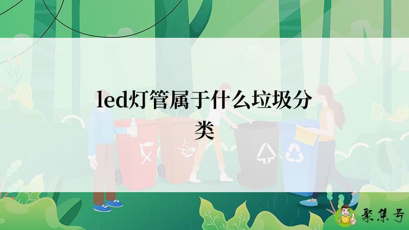 led灯管属于什么垃圾分类