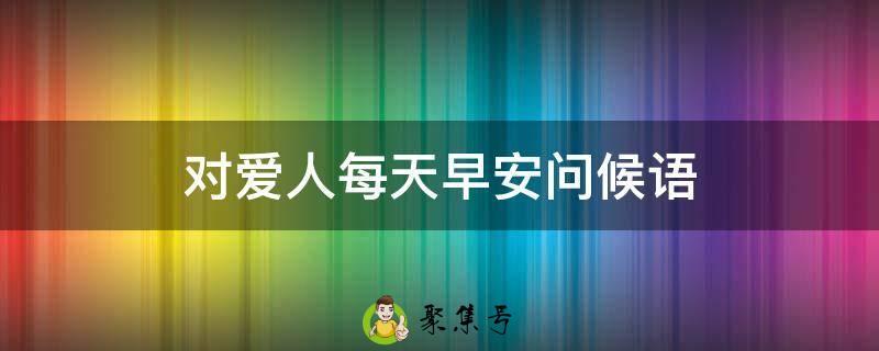 对爱人每天早安问候语