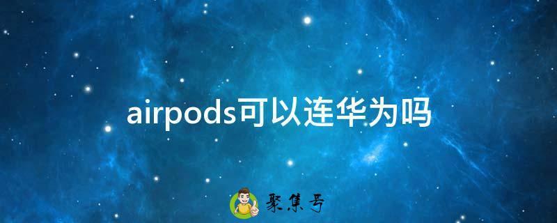 airpods可以连华为吗