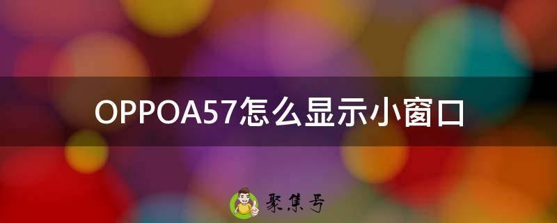 OPPOA57怎么显示小窗口