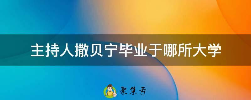 主持人撒贝宁毕业于哪所大学