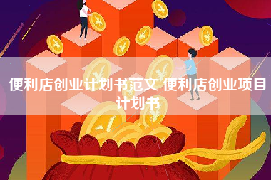 便利店创业计划书范文 便利店创业项目计划书