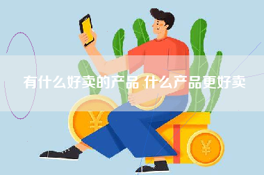 有什么好卖的产品 什么产品更好卖