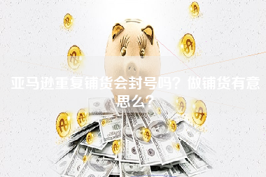 亚马逊重复铺货会封号吗？做铺货有意思么？