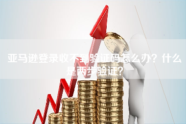 亚马逊登录收不到验证码怎么办？什么是两步验证？