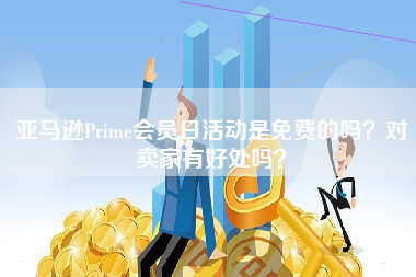 亚马逊Prime会员日活动是免费的吗？对卖家有好处吗？