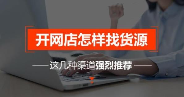 网上商品货源选择渠道有哪些（新手开店必备的货源渠道）