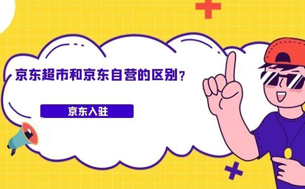 京东超市和京东自营的区别（3分钟带你了解它们的区别）