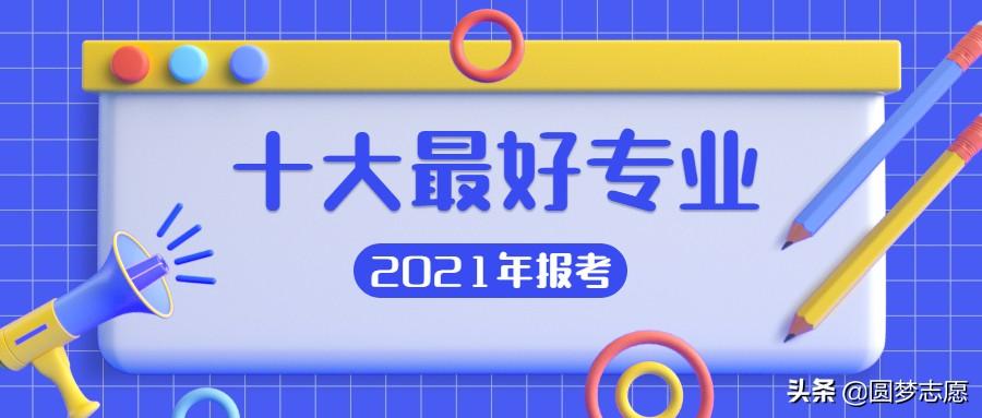 2021十大最好专业(薪水高、易就业):报任意一个都吃香