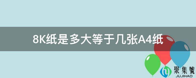 8K纸是多大等于几张A4纸