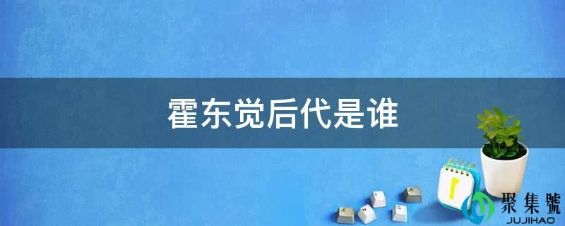 霍东觉后代是谁