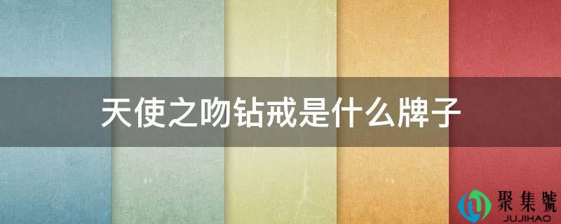 天使之吻钻戒是什么牌子