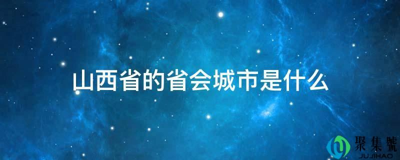 山西省的省会城市是什么
