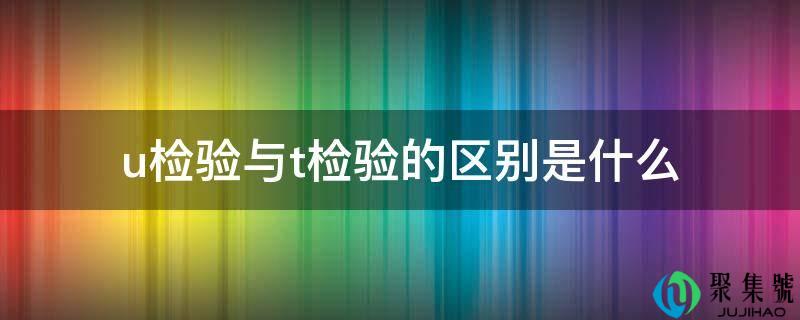 u查验与t查验的区别是什么