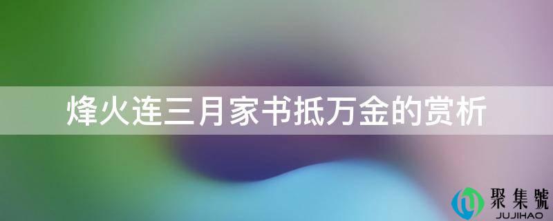 烽火连三月家书抵万金的赏析