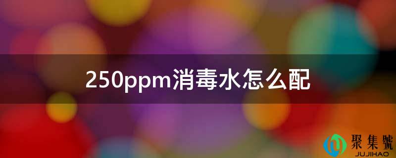 250ppm消毒水怎么配